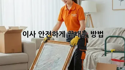 이사, 안전하게 끝내는 방법!